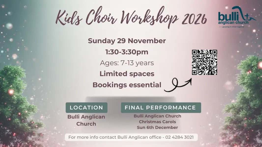 Poster for Kids Choir Workshop 2026, Sunday 29 November, 1:30pm to 3:30pm at Bulli Anglican Church, for ages 7 to 13. Limited spaces, bookings essential via QR code. Final performance at the Bulli Anglican Church Christmas Carols on Sunday 6 December. For more info contact the Bulli Anglican office on 02 4284 3021.